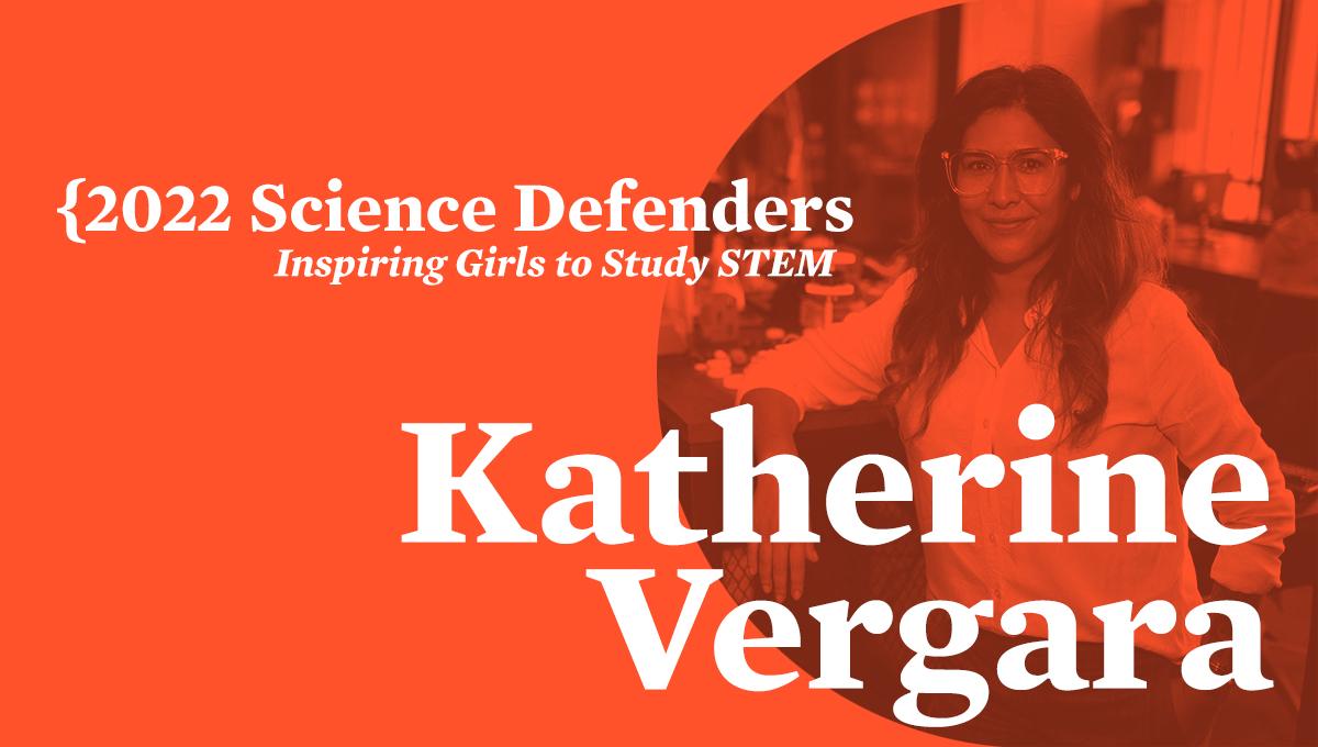 A graphic that reads "2022 Science Defenders, Inspiring Girls to Study STEM. Katherine Vergara."