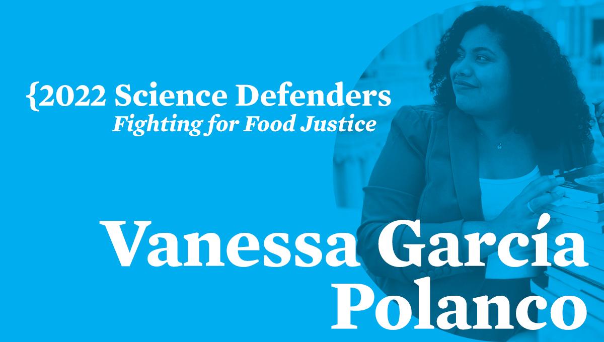 A graphic that reads "2022 Science Defenders, Fighting for Food Justice. Vanessa García Polanco.""