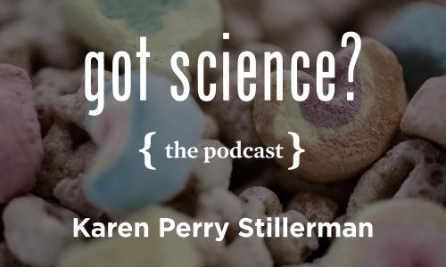Got Science? The Podcast - Karen Perry Stillerman