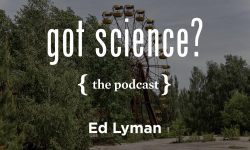 Got Science? The Podcast - Ed Lyman