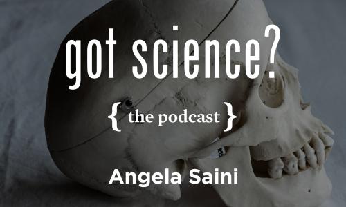 Got Science? The Podcast - Angela Saini