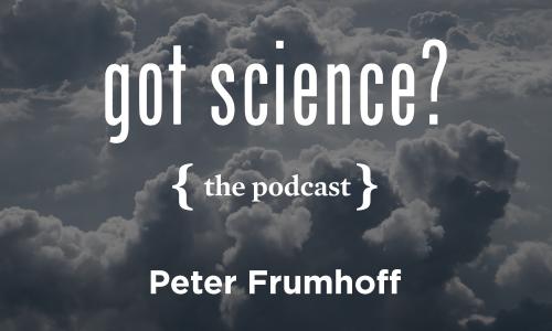 Got Science? The Podcast - Peter Frumhoff