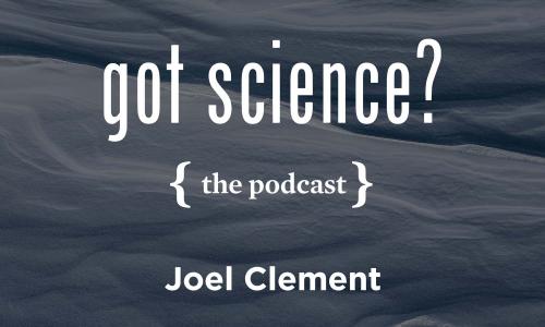 Got Science? The Podcast - Joel Clement