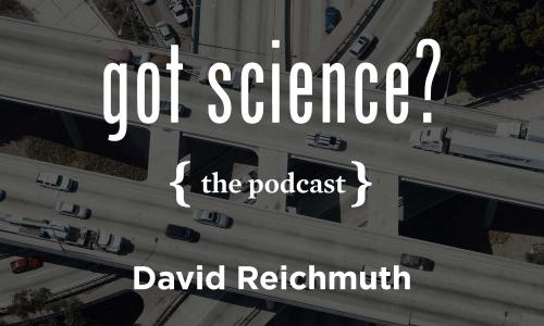 Got Science? The Podcast -David Reichmuth
