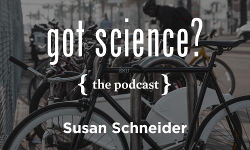 Got Science? The Podcast - Susan Schneider