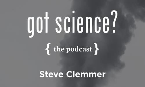 Got Science? The Podcast - Steve Clemmer